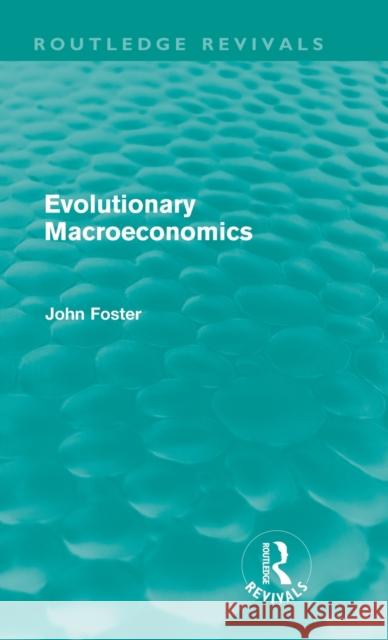 Evolutionary Macroeconomics (Routledge Revivals) Foster, John 9780415679244 Routledge