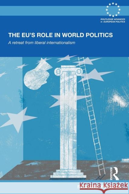 The Eu's Role in World Politics: A Retreat from Liberal Internationalism Youngs, Richard 9780415679459