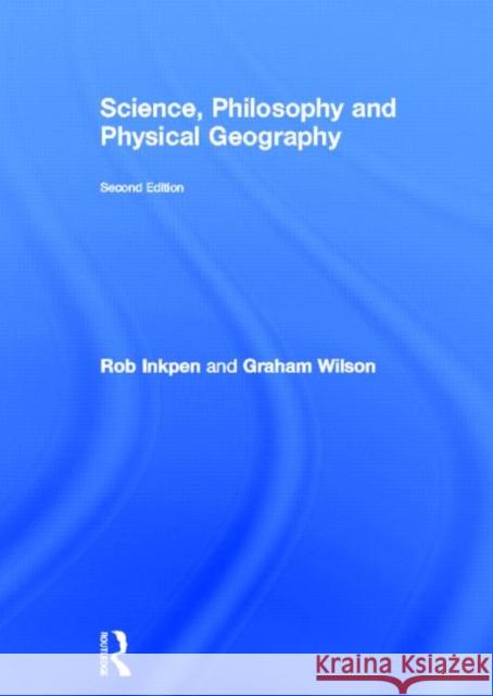 Science, Philosophy and Physical Geography Robert Inkpen Graham Wilson 9780415679657