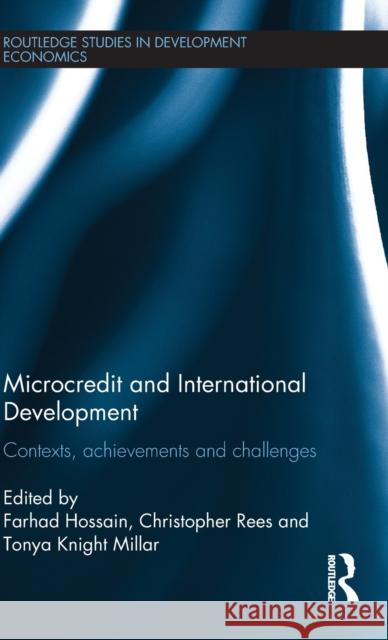 Microcredit and International Development: Contexts, Achievements and Challenges Hossain, Farhad 9780415679756