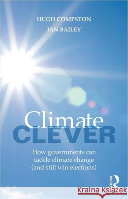 Climate Clever: How Governments Can Tackle Climate Change (and Still Win Elections) Compston, Hugh 9780415679770