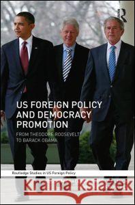 US Foreign Policy and Democracy Promotion : From Theodore Roosevelt to Barack Obama Michael Cox 9780415679800 0