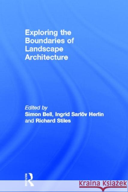 Exploring the Boundaries of Landscape Architecture Simon Bell Ingrid Sarlov Herlin Richard Stiles 9780415679848