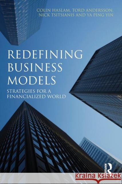 Redefining Business Models: Strategies for a Financialized World Haslam, Colin 9780415679916