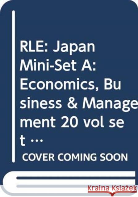 Rle: Japan Mini-Set A: Economics, Business & Management 20 Vol Set Various 9780415680127 Routledge