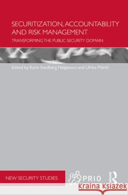 Securitization, Accountability and Risk Management : Transforming the Public Security Domain Maria Bergstram Karin Svedber Ulrika Marth 9780415680141 Routledge