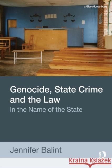 Genocide, State Crime and the Law: In the Name of the State Balint, Jennifer 9780415680271