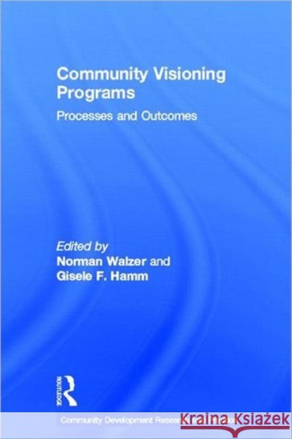 Community Visioning Programs : Processes and Outcomes Norman Walzer Gisele F. Hamm 9780415680288