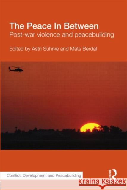 The Peace in Between: Post-War Violence and Peacebuilding Suhrke, Astri 9780415680592