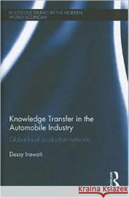 Knowledge Transfer in the Automobile Industry : Global-Local Production Networks Dessy Irawati 9780415680608 Routledge