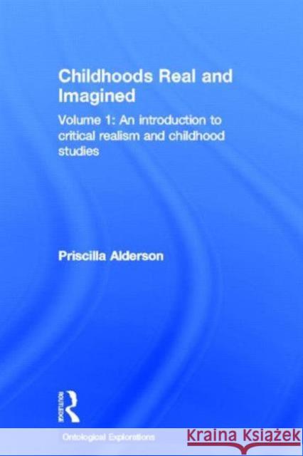 Childhoods Real and Imagined: Volume 1: An Introduction to Critical Realism and Childhood Studies Alderson, Priscilla 9780415680974