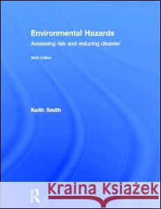 Environmental Hazards: Assessing Risk and Reducing Disaster Smith, Keith 9780415681056 Routledge