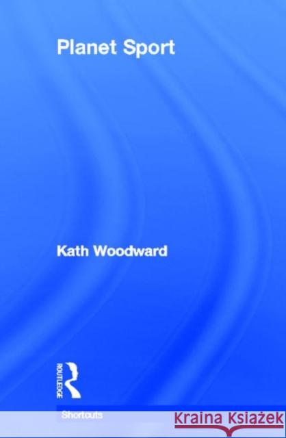 Planet Sport Kath Woodward 9780415681117 Routledge