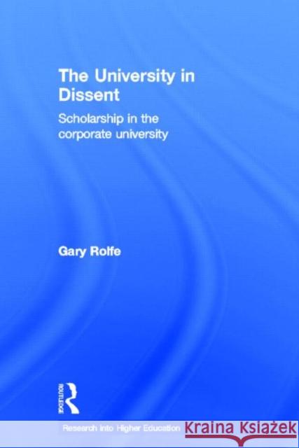 The University in Dissent: Scholarship in the Corporate University Rolfe, Gary 9780415681148 Routledge