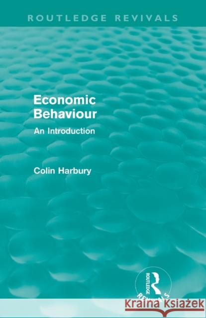 Economic Behaviour (Routledge Revivals): An Introduction Harbury, Colin 9780415681216
