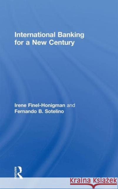 International Banking for a New Century Irene Finel-Honigman Fernando Sotelino 9780415681322