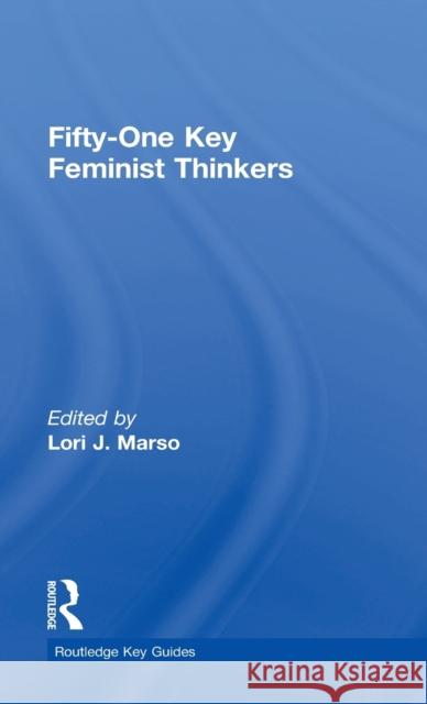 Fifty-One Key Feminist Thinkers Lori Marso 9780415681346 Routledge