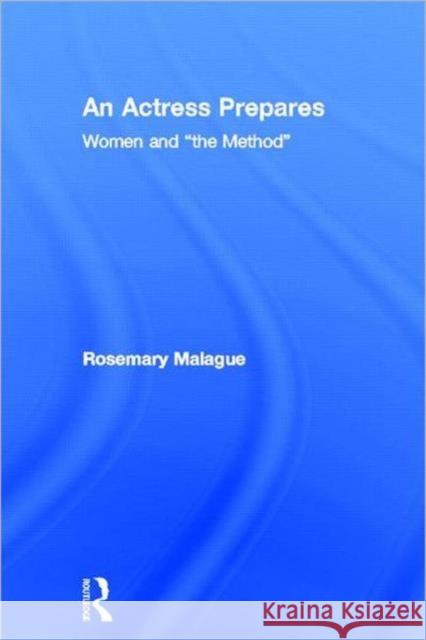 An Actress Prepares: Women and the Method Malague, Rosemary 9780415681568 Routledge