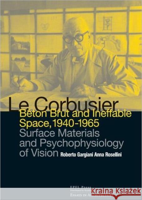 Le Corbusier: Beton Brut and Ineffable Space (1940 – 1965): Surface Materials and Psychophysiology of Vision Roberto Gargiani, Anna Rosellini 9780415681711 Taylor & Francis Ltd