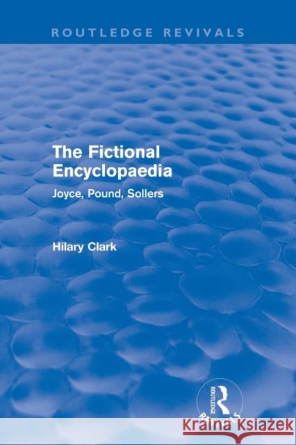 The Fictional Encyclopaedia (Routledge Revivals): Joyce, Pound, Sollers Clark, Hilary 9780415681810