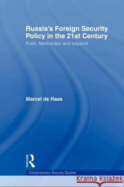 Russia's Foreign Security Policy in the 21st Century: Putin, Medvedev and Beyond de Haas, Marcel 9780415681933 Routledge