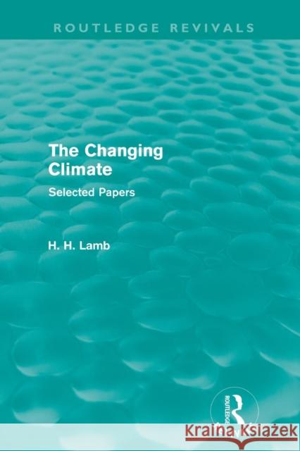 The Changing Climate (Routledge Revivals): Selected Papers Lamb, H. H. 9780415682251 Routledge
