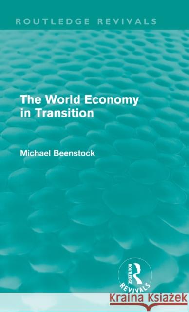 The World Economy in Transition (Routledge Revivals) Beenstock, Michael 9780415682398 Routledge