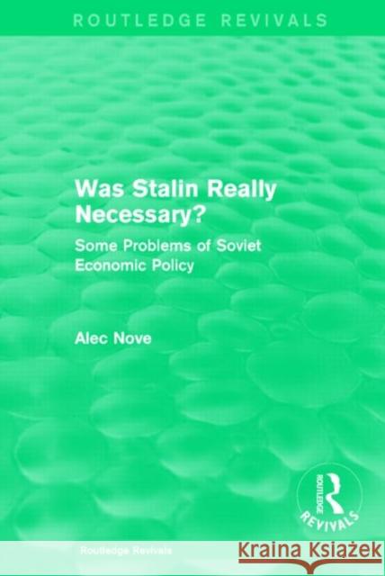 Was Stalin Really Necessary? : Some Problems of Soviet Economic Policy Alec Nove 9780415682404 Routledge