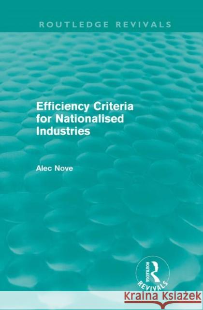 Efficiency Criteria for Nationalised Industries Alec Nove 9780415682435 Routledge