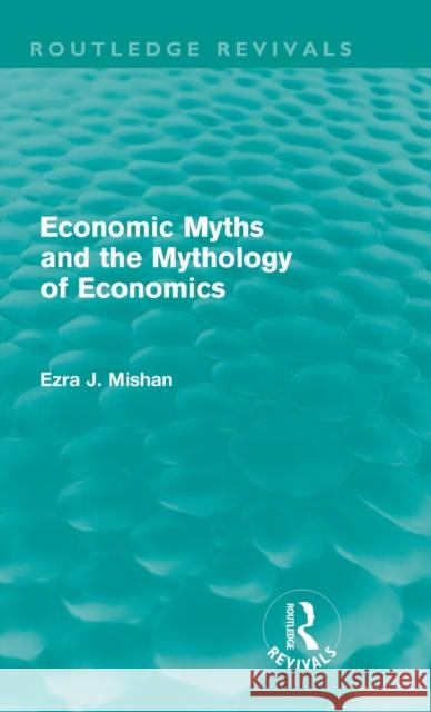 Economic Myths and the Mythology of Economics (Routledge Revivals) Mishan, E. 9780415682497