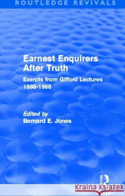 Earnest Enquirers After Truth : A Gifford Anthology: excerpts from Gifford Lectures 1888-1968 Bernard E. Jones 9780415682534 Routledge