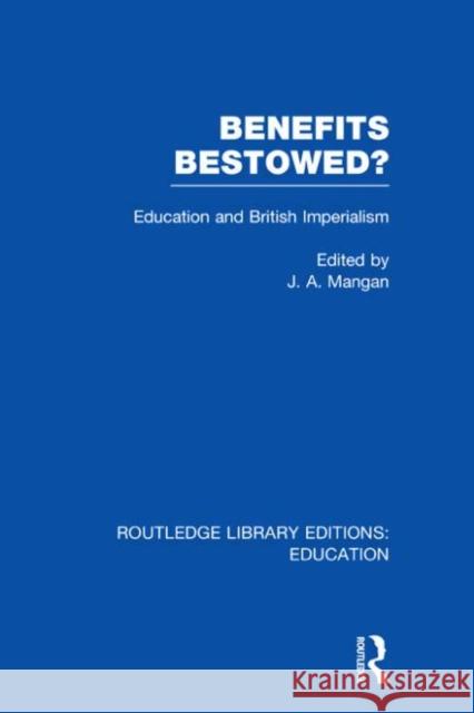 Benefits Bestowed? : Education and British Imperialism J. A. Mangan 9780415682596 Routledge