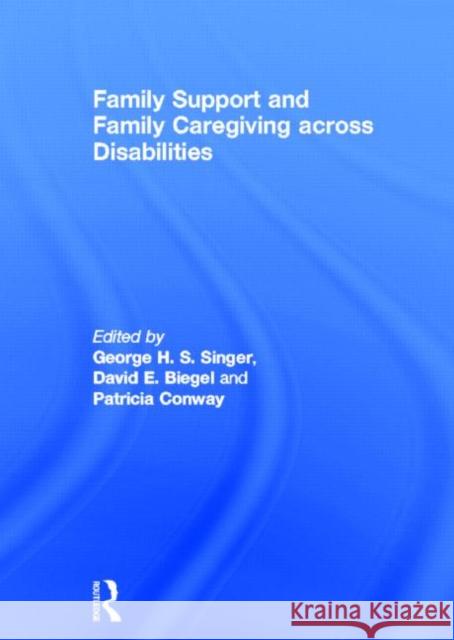 Family Support and Family Caregiving across Disabilities George H. S. Singer David E. Biegel Patricia Conway 9780415682688