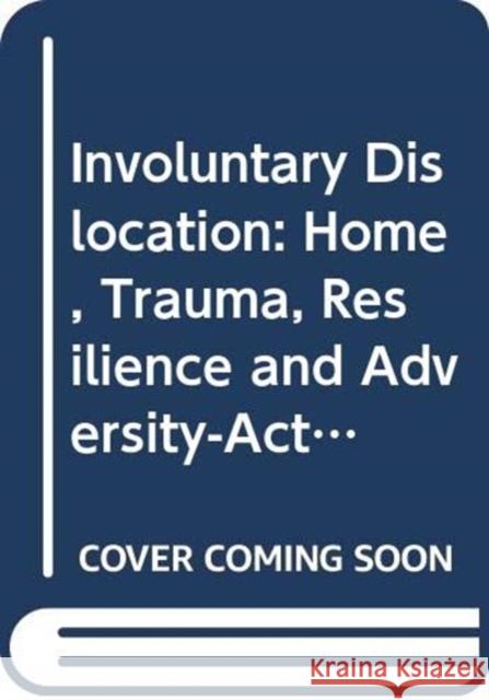 Involuntary Dislocation: Home, Trauma, Resilience, and Adversity-Activated Development Papadopoulos, Renos K. 9780415682770