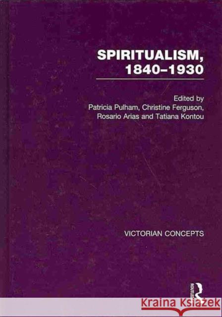 Spiritualism, 1840-1930 Patricia Pulham Christine Ferguson Rosario Arias 9780415683067