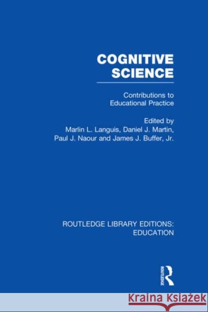 Cognitive Science : Contributions to Educational Practice Marlin L. Languis James J. Buffer Daniel Martin 9780415683517