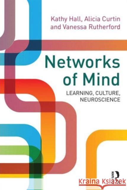 Networks of Mind: Learning, Culture, Neuroscience Kathy Hall 9780415683753