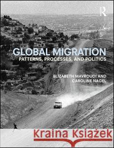 Global Migration: Patterns, processes, and politics Mavroudi, Elizabeth 9780415683876 Routledge