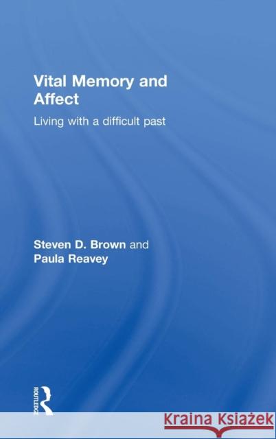 Vital Memory and Affect: Living with a difficult past Brown, Steven 9780415683999
