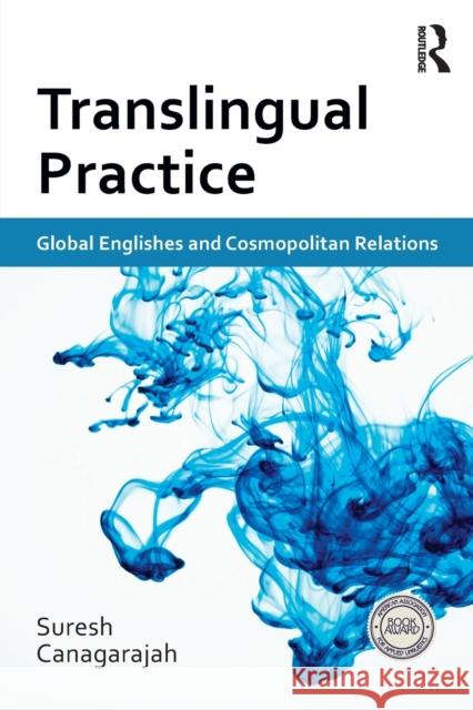 Translingual Practice: Global Englishes and Cosmopolitan Relations Canagarajah, Suresh 9780415684002