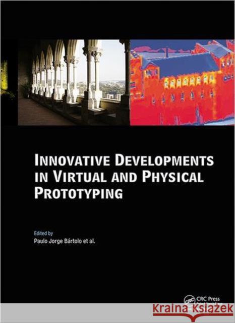 Innovative Developments in Virtual and Physical Prototyping: Proceedings of the 5th International Conference on Advanced Research in Virtual and Rapid Bartolo, Paulo Jorge 9780415684187 CRC Press