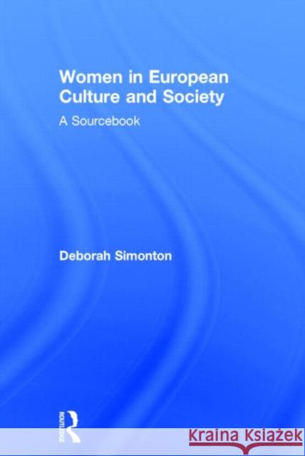 Women in European Culture and Society: A Sourcebook Simonton, Deborah 9780415684385