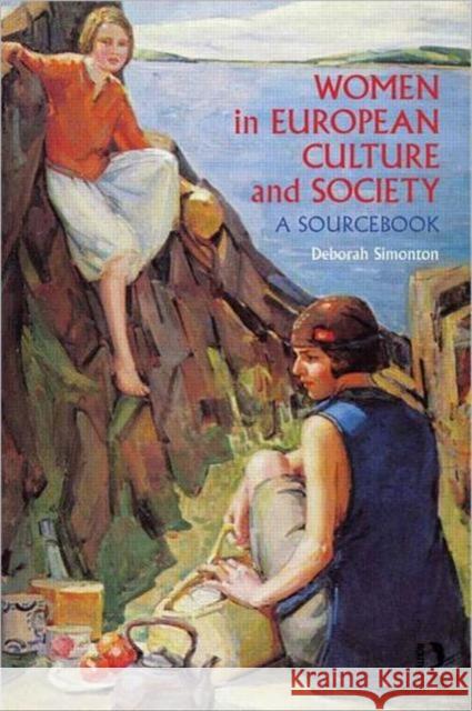 Women in European Culture and Society: A Sourcebook Simonton, Deborah 9780415684408 0