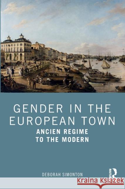 Gender in the European Town: Ancien Regime to the Modern Simonton, Deborah 9780415684446