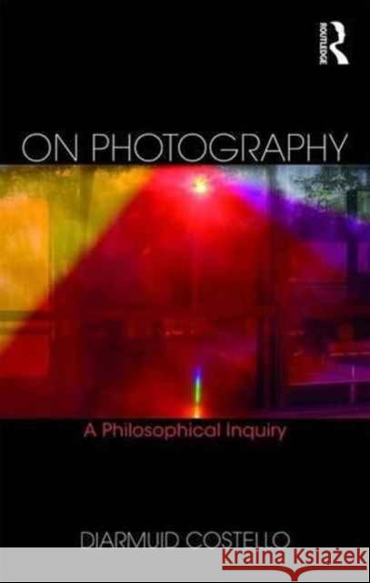 On Photography: A Philosophical Inquiry Costello, Diarmuid 9780415684491 Routledge