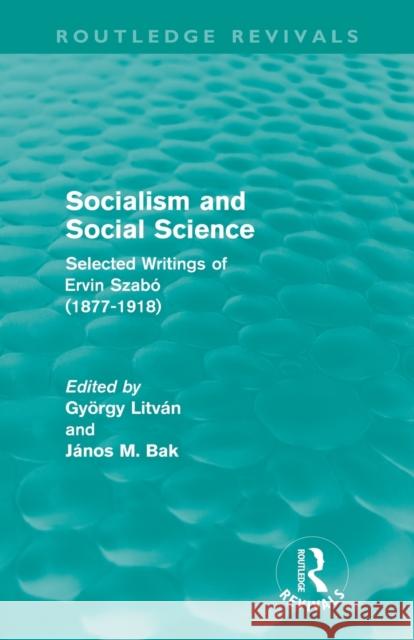 Socialism and Social Science (Routledge Revivals): Selected Writings of Ervin Szabó (1877-1918) Litván, György 9780415684767 Routledge Revivals