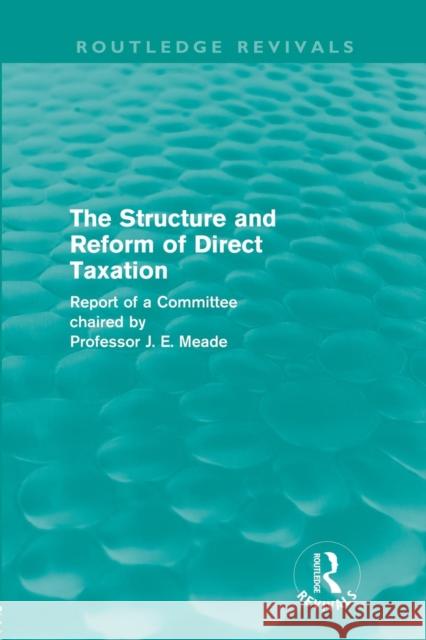 The Structure and Reform of Direct Taxation (Routledge Revivals) Meade, James 9780415684798 Routledge Revivals