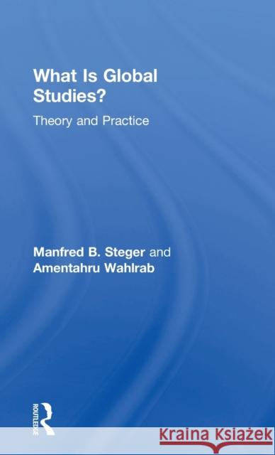 What Is Global Studies?: Theory & Practice Manfred B. Steger Deane Neubauer 9780415684842 Routledge