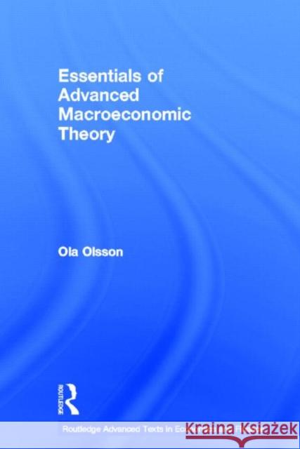 Essentials of Advanced Macroeconomic Theory Ola Olsson 9780415685054 Routledge