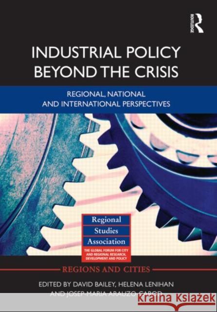 Industrial Policy Beyond the Crisis : Regional, National and International Perspectives David Bailey Helena Lenihan Josep-Maria Arauzo-Carod 9780415685061 Routledge